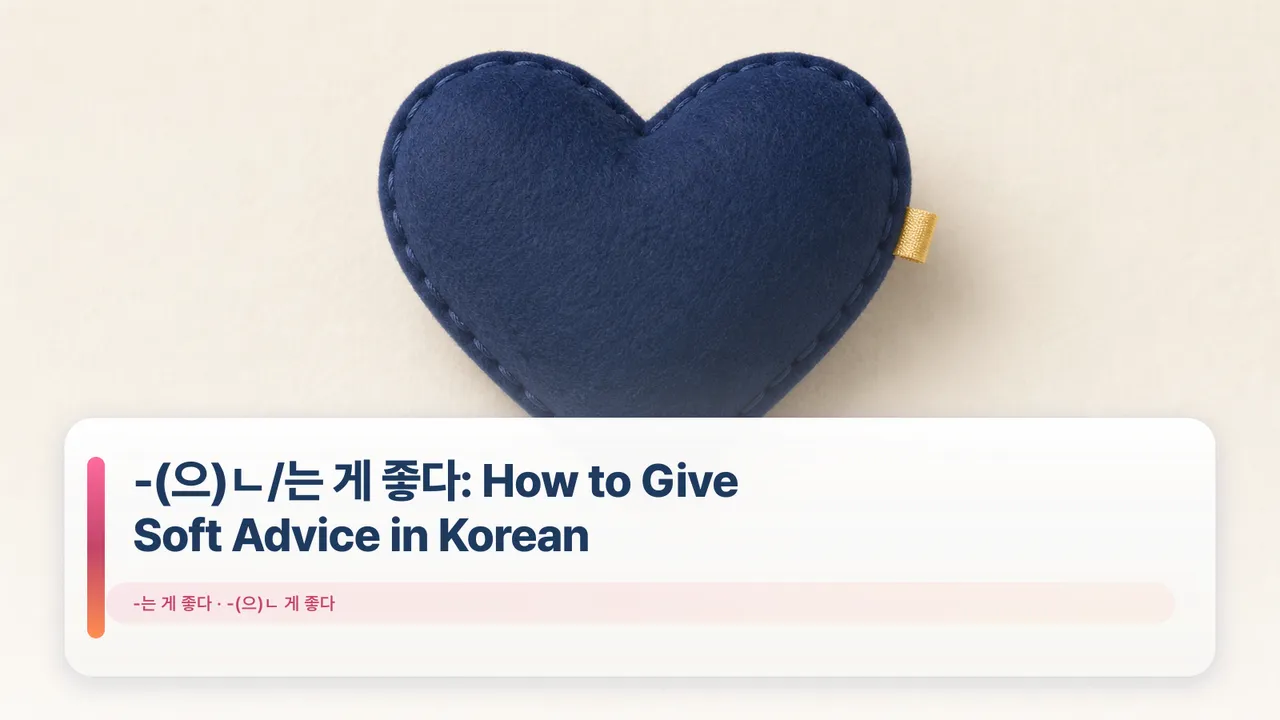 -(으)ㄴ/는 게 좋다: How to Give Soft Advice in Korean