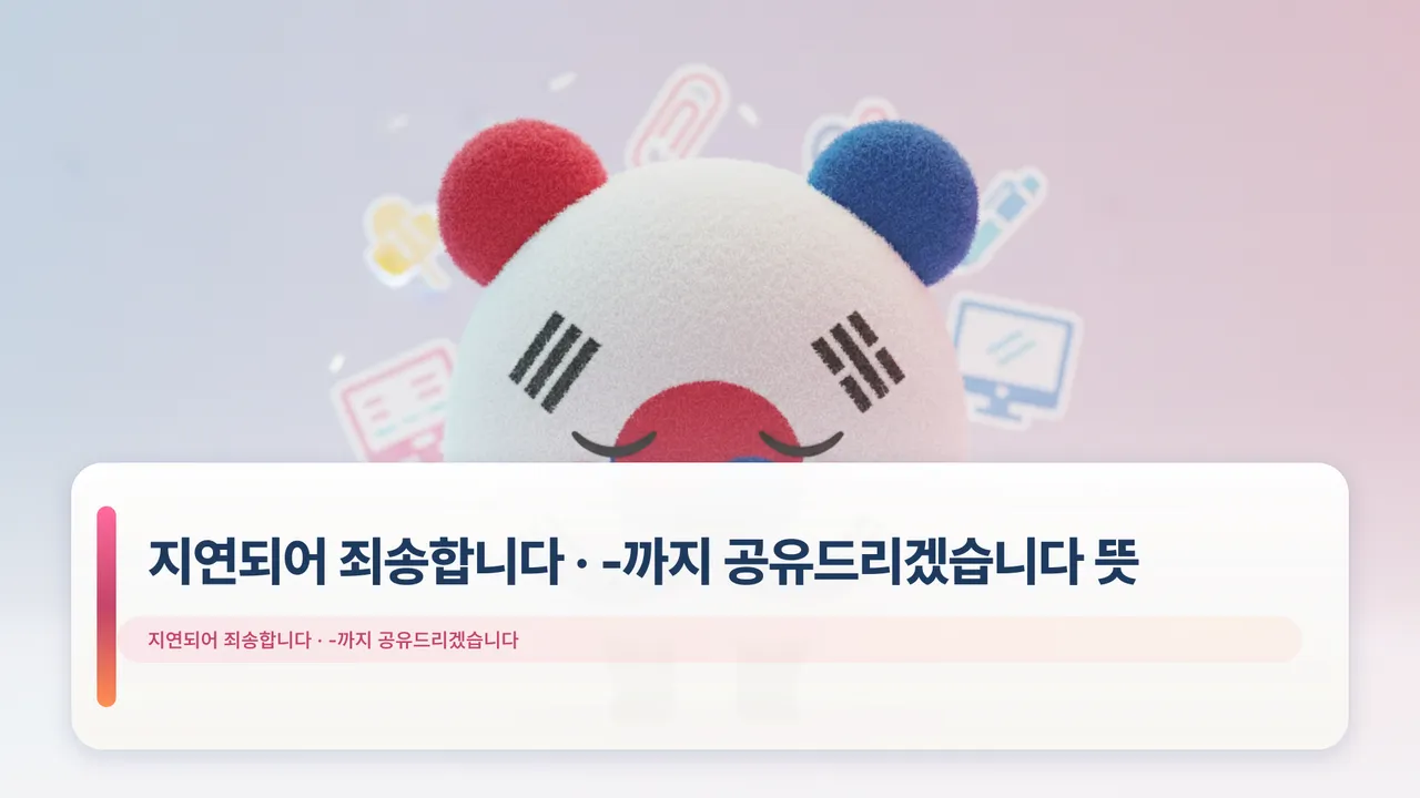 지연되어 죄송합니다 · -까지 공유드리겠습니다 뜻