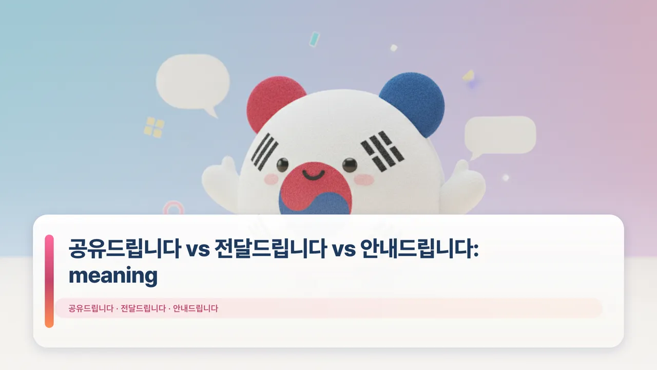 공유드립니다 vs 전달드립니다 vs 안내드립니다: meaning